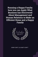 Running a happy family;: How you can apply what business has discovered about management and human relations to make an efficient home and a happy family 1378641094 Book Cover