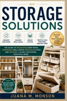 Storage Solutions: The Complete Guide to Organizing Every Room, Maximizing Small Spaces, Reducing Clutter, and Creating a Clean, Functional, Beautiful Home B0HDCVJTZF Book Cover