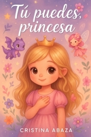 Tu puedes, princesa: Libro motivacional para niñas a partir de 6 años con valores que ayuda a fortalecer la autoestima (Spanish Edition) B0FJ76QQ4L Book Cover