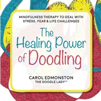 The Healing Power of Doodling: Mindfulness Therapy to Deal with Stress, Fear & Life Challenges 0970068425 Book Cover