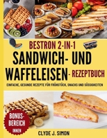 Bestron 2-in-1 Sandwich- und Waffeleisen Rezeptbuch: Einfache, gesunde Gerichte für Frühstück, Snacks und Süßes (German Edition) B0FFJF2MSY Book Cover