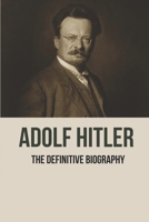 Adolf Hitler: The Definitive Biography: Adolf Hitler Crime B096TTR5QF Book Cover