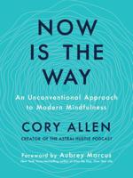 Now Is the Way: An Unconventional Approach to Modern Mindfulness 0525538046 Book Cover