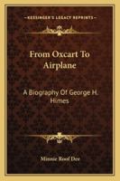 From Oxcart To Airplane: A Biography Of George H. Himes 1163181986 Book Cover