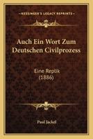Auch Ein Wort Zum Deutschen Civilprozess: Eine Replik (1886) 1160306508 Book Cover