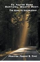 So You've Been Baptized, What's Next: The Road to Discipleship B0CJ6SSNCG Book Cover