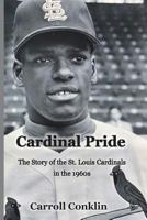 Cardinal Pride: The Story of the St. Louis Cardinals in the 1960s 1719593833 Book Cover