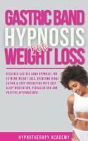 Gastric Band Hypnosis for Weight Loss: Discover Gastric Band Hypnosis For Extreme Weight Loss. Overcome Binge Eating & Stop Overeating With Meditation, Visualization and Positive Affirmations! B0BKSX48C4 Book Cover