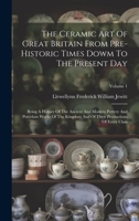 The Ceramic Art Of Great Britain V1: From Prehistoric Times Down To The Present Day 102233963X Book Cover