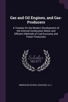 Gas and oil Engines, and Gas-producers; a Treatise on the Modern Development of the Internal Combustion Motor and Efficient Methods of Fuel Economy and Power Production 1017452865 Book Cover