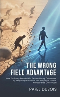 THE WRONG FIELD ADVANTAGE: How Ordinary People Win Extraordinary Outcomes in Career and Life B0GW2DPKHY Book Cover