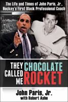 They Called Me Chocolate Rocket: The Life and Times of John Paris, Jr., Hockey's First Black Professional Coach 1459503317 Book Cover