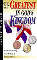 How to be the Greatest in God's Kingdom/ Understanding the Value of Servanthood 0967372704 Book Cover