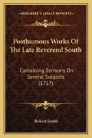 Posthumous Works Of The Late Reverend South: Containing Sermons On Several Subjects 1437154026 Book Cover
