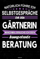 Nat�rlich f�hre ich Selbstgespr�che ich bin G�rtnerin manchmal brauche ich eben kompetente Beratung Notizbuch: G�rtnerin Journal DIN A5 liniert 120 Seiten Geschenk 1712537644 Book Cover