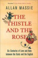 The Thistle and the Rose Six Centuries of Love and Hate Between the Scots and the English 0719559995 Book Cover