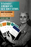 The Transformation of American Sex Education: Mary Calderone and the Fight for Sexual Health 1479812048 Book Cover