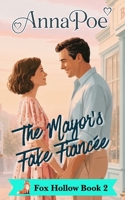 The Mayor’s Fake Fiancée: a Fake Relationship Sweet Romance (Fox Hollow Series) 1681903113 Book Cover