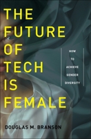 The Future of Tech Is Female: How to Achieve Gender Diversity 1479806048 Book Cover