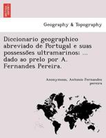 Diccionario geographico abreviado de Portugal e suas possessões ultramarinos; ... dado ao prelo por A. Fernandes Pereira. (Scots Gaelic Edition) 1241741662 Book Cover