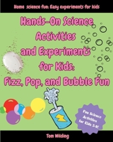 Hands-On Science Activities and Experiments for Kids: Fizz, Pop, and Bubble Fun! B0DKC2P8LG Book Cover