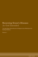 Reversing Grave's Disease: As God Intended The Raw Vegan Plant-Based Detoxification & Regeneration Workbook for Healing Patients. Volume 1 1395864004 Book Cover