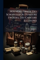 Nouveau Traité Des Scrofules Ou Tumeurs Froides, Des Cancers Et Loupes: Où L'on Traite Des Maladies De La Peau, Avec Les Remedes Pour Les Guérir, Volume 3 1178894614 Book Cover