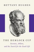 The Hemlock Cup: Socrates, Athens and the Search for the Good Life