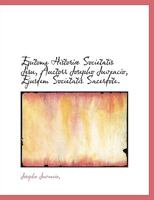 Epitome Histori� Societatis Jesu, Auctorr Josepho Juvencio, Ejusdem Societatis Sacerdote. 1140258508 Book Cover