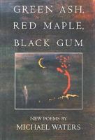 Green Ash, Red Maple, Black Gum: New Poems (American Poets Continuum Series,) 1880238438 Book Cover