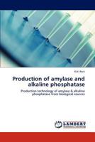 Production of amylase and alkaline phosphatase: Production technology of amylase & alkaline phosphatase from biological sources 3846589837 Book Cover