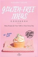 Gluten-Free Ideas: Many Recipes for Your Table to Taste Every Day 1803002204 Book Cover