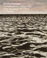 On the Horizon: Contemporary Cuban Art from the Jorge M. P�rez Collection 3791358618 Book Cover