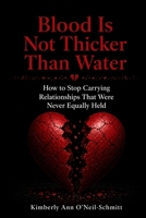 Blood Is Not Thicker Than Water: How to Stop Carrying Relationships That Were Never Equally Held B0GYPYWN1H Book Cover