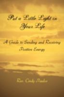 Put a Little Light in Your Life: A Guide to Sending and Receiving Positive Energy 143893307X Book Cover