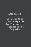 Askhole.: A Person Who Constantly Asks For Your Advice, Then Does The Opposite. 1653671556 Book Cover