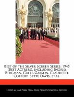 Best of the Silver Screen Series: 1945 (Best Actress), Including Ingrid Bergman, Greer Garson, Claudette Colbert, Bette Davis, Et.Al 1170701728 Book Cover