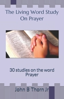 The Living Word Study On Prayer: 30 studies on the word Prayer B08FS75LK6 Book Cover