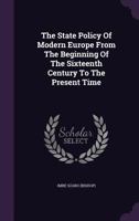 The State Policy of Modern Europe from the Beginning of the Sixteenth Century to the Present Time 1347923616 Book Cover