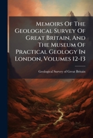 Memoirs Of The Geological Survey Of Great Britain, And The Museum Of Practical Geology In London, Volumes 12-13 1175103861 Book Cover