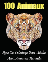 100 Animaux Livre De Coloriage Pour Adulte Avec Animaux Mandala: Livre de COLORIAGE anti-stress et relaxant et Créatif avec animaux Mandala (Lions, ... , Adolescent Fille et Garçon B088Y1M89Z Book Cover