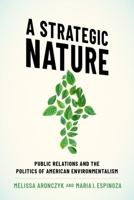 A Strategic Nature: Public Relations and the Politics of American Environmentalism 0190055359 Book Cover