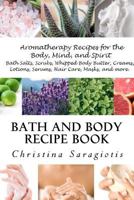 Bath and Body Recipe Book: Aromatherapy for you mind, body, and soul. 1468099612 Book Cover