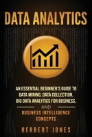 Data Analytics: An Essential Beginner’s Guide To Data Mining, Data Collection, Big Data Analytics For Business, And Business Intelligence Concepts 1985097974 Book Cover