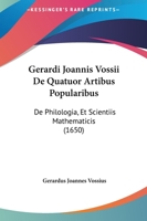Gerardi Joannis Vossii De Quatuor Artibus Popularibus: De Philologia, Et Scientiis Mathematicis (1650) 1166071715 Book Cover