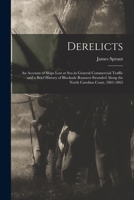 Derelicts: An Account of Ships Lost at Sea in General Commercial Traffic and a Brief History of Blockade Runners Stranded Along the North Carolina Coast, 1861-1865 1017636982 Book Cover