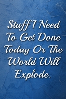 Stuff I Need to Get Done Today or the World Will Explode Humorous Minimalist Lined Notebook: Undated Daily Planner for Personal and Business Activities with Check Boxes to Help You Get Stuff Done, Eas 1677214228 Book Cover