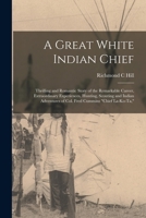 A Great White Indian Chief; Thrilling and Romantic Story of the Remarkable Career, Extraordinary Experiences, Hunting, Scouting and Indian Adventures of Col. Fred Cummins "Chief La-Ko-Ta," B0BM4WRPHJ Book Cover