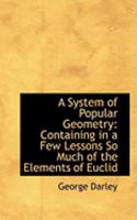 A System of Popular Geometry: Containing in a Few Lessons So Much of the Elements of Euclid 0554824698 Book Cover