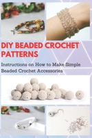 DIY Beaded Crochet Patterns: Instructions on How to Make Simple Beaded Crochet Accessories B08NYCH7JC Book Cover